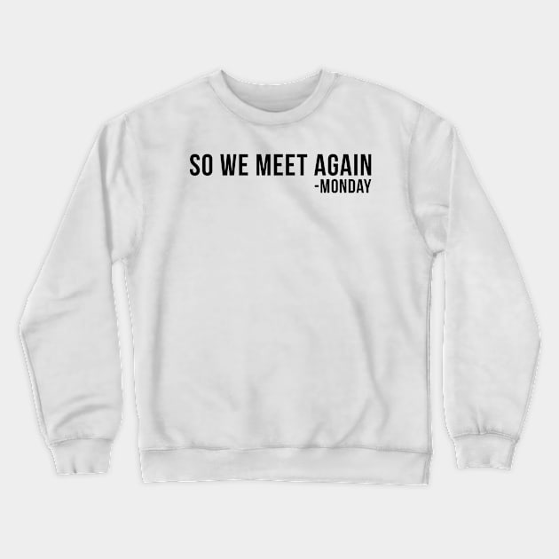 So We Meet Again - Monday Crewneck Sweatshirt by hothippo